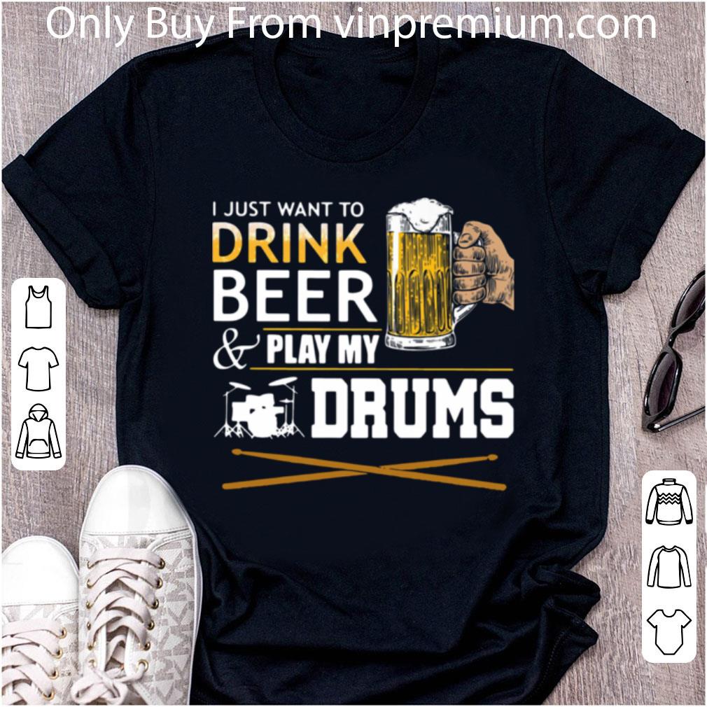 Awesome I Just Want To Drink Beer And Play My Drums shirt