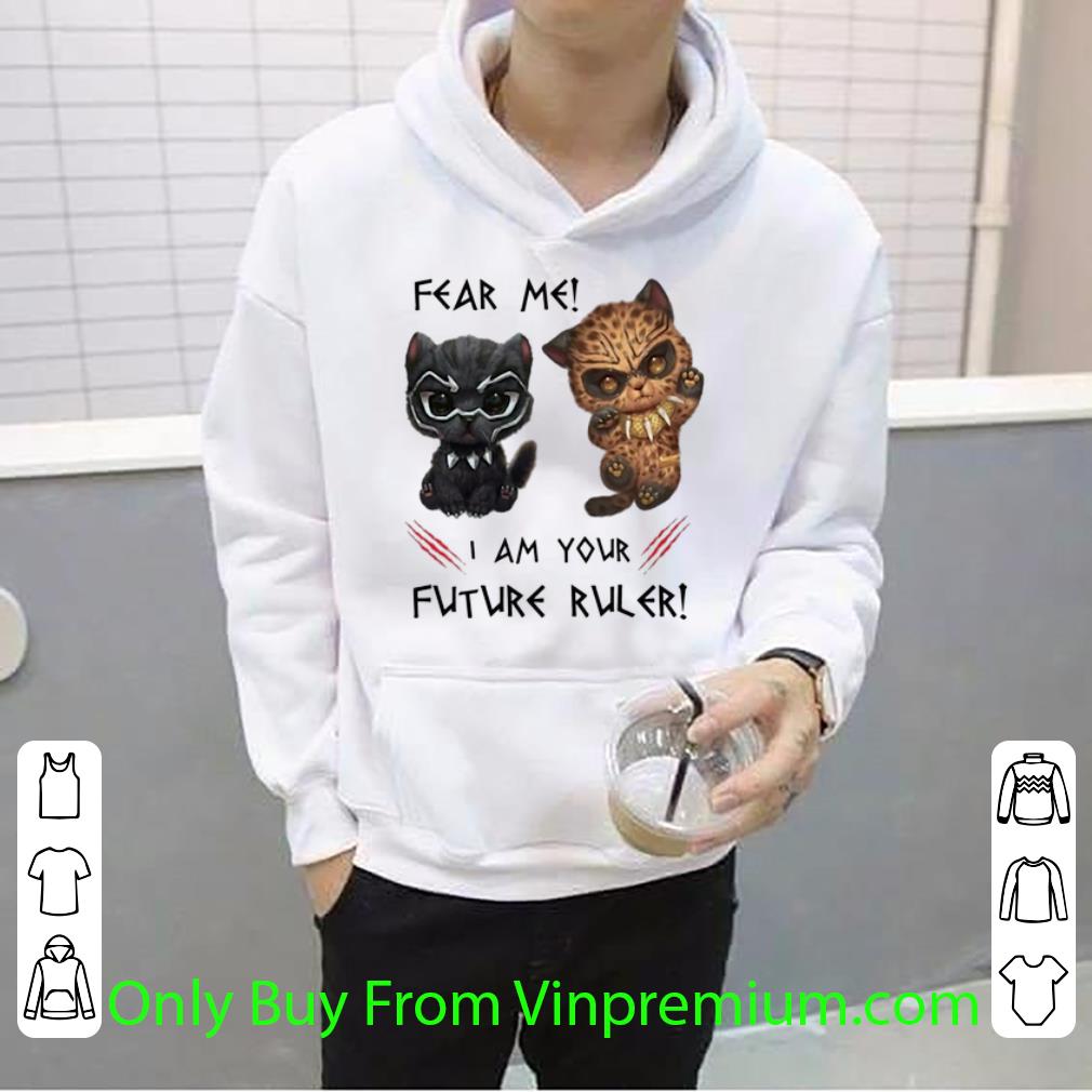 Premium Black Panther Fear Me I Am Your Future Ruler War Kittens shirt 0c0143bb premium black panther fear me i am your future ruler war kittens shirt 4 - Premium Black Panther Fear Me I Am Your Future Ruler War Kittens shirt