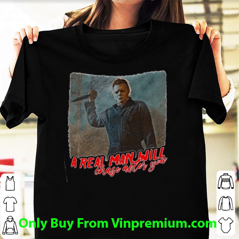 Awesome Horror Movies Michael Myers A Real Man Will Chase After You shirt