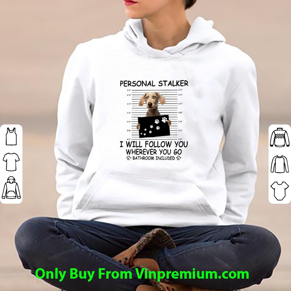 Original Weimaraner Personal Stalker I Will Follow You Wherever You Go Bathroom shirt 3d43c60f original weimaraner personal stalker i will follow you wherever you go bathroom shirt 4 - Original Weimaraner Personal Stalker I Will Follow You Wherever You Go Bathroom shirt