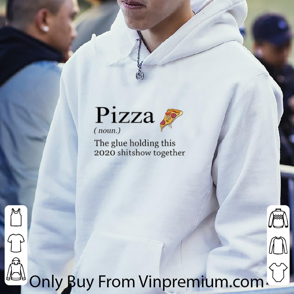 75c87a7d great pizza the glue holding this 2020 shitshow together shirt 4 - Great Pizza The Glue Holding This 2020 Shitshow Together shirt