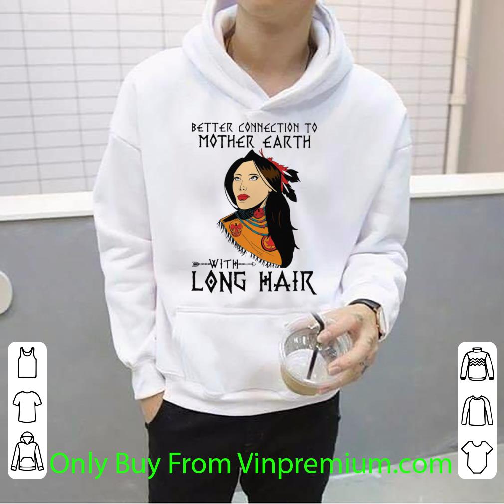 89012d72 official native better connection to mother earth with long hair shirt 4 - Official Native Better Connection To Mother Earth With Long Hair shirt