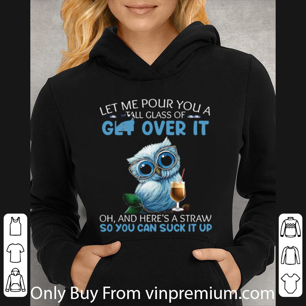 Hot Let Me Pour You A Tall Glass Of Get Over It Oh And Heres A Straw So You Can Suck It Up shirt a9ff0eb9 hot let me pour you a tall glass of get over it oh and heres a straw so you can suck it up shirt 4 - Hot Let Me Pour You A Tall Glass Of Get Over It Oh And Heres A Straw So You Can Suck It Up shirt