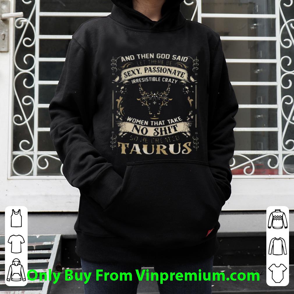 Original And Then God Said Let There Be Sexy Passionate Irresistible Crazy Women So He Created Taurus Zodiac shirt bb6bcc0b original and then god said let there be sexy passionate irresistible crazy women so he created taurus zodiac shirt 4 - Original And Then God Said Let There Be Sexy Passionate Irresistible Crazy Women So He Created Taurus Zodiac shirt