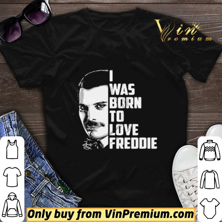 Freddie mercury i was born to love freddie shirt sweater