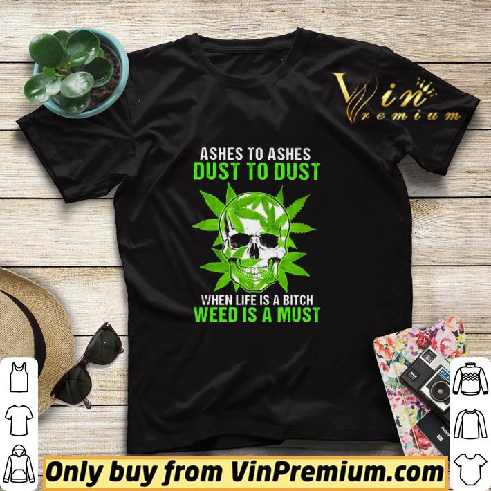 Skull Ashes To Ashes Dust To Dust When Life Is A Bitch Weed Is A Must shirt sweater 0cd8c24d skull ashes to ashes dust to dust when life is a bitch weed is a must shirt sweater 4 - Skull Ashes To Ashes Dust To Dust When Life Is A Bitch Weed Is A Must shirt sweater
