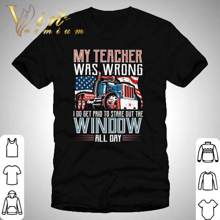 Premium Trucker my teacher was wrong I do get paid to stare out the window shirt