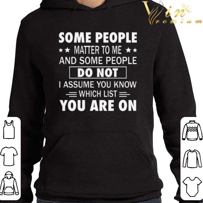 Some people matter to me and some people do not i assume you know which list you are on shirt 1c909ace some people matter to me and some people do not i assume you know which list you are on shirt 4 - Some people matter to me and some people do not i assume you know which list you are on shirt