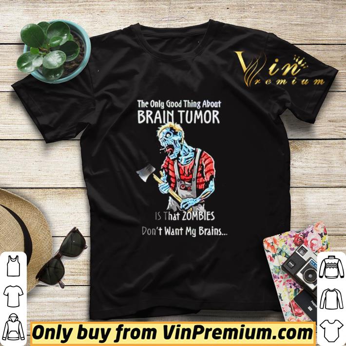 1e817932 nice the only good thing about brain tumor is that zombies don t want my brains shirt sweater 4 - Nice The only good thing about brain tumor is that zombies don’t want my brains shirt sweater