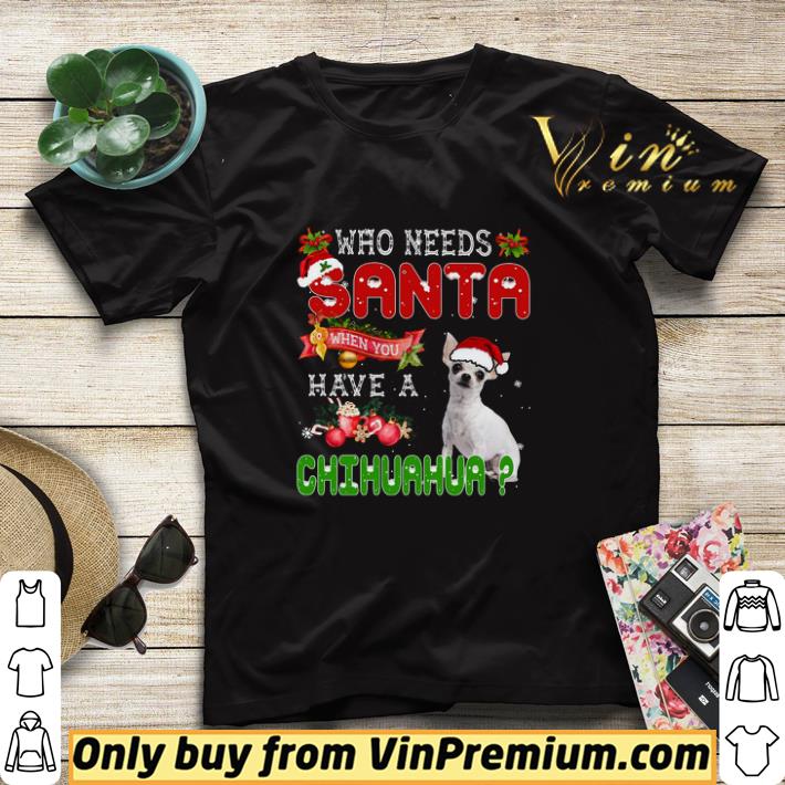 2ae9fea3 who needs santa when you have a chihuahua merry christmas shirt sweater 4 - Who Needs Santa When You Have A Chihuahua Merry Christmas shirt sweater