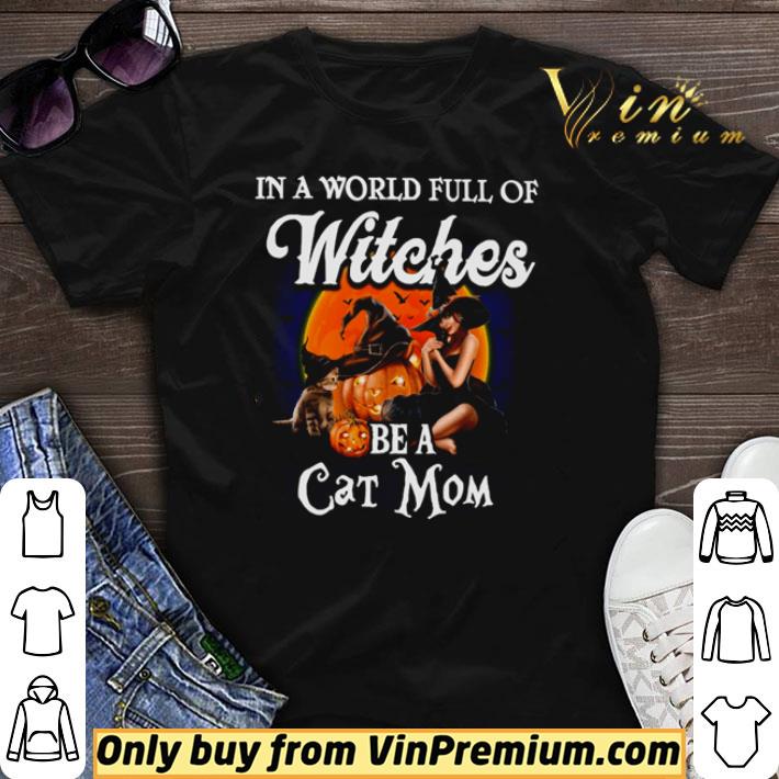 Awesome In a world full of Witches be a cat Mom shirt sweater