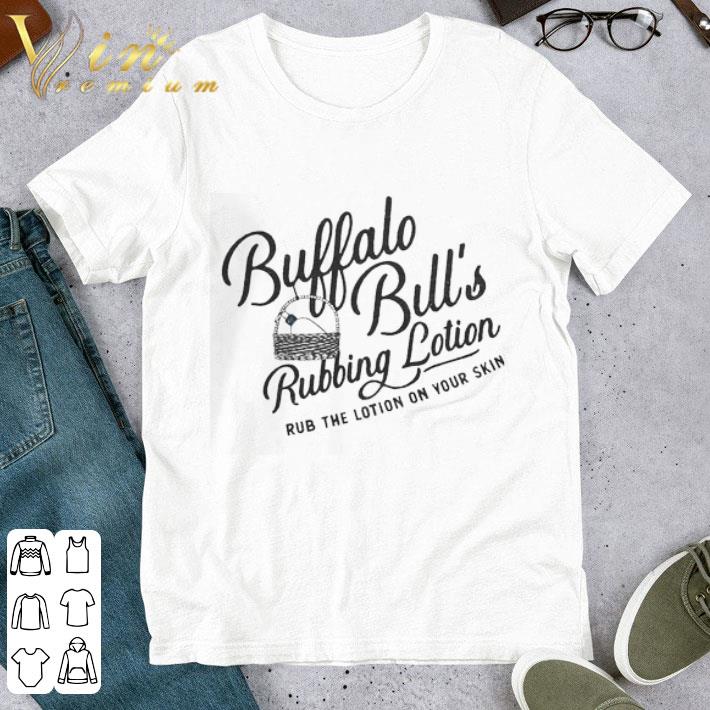 Buffalo bill’s rubbing lotion rub the lotion on your skin shirt