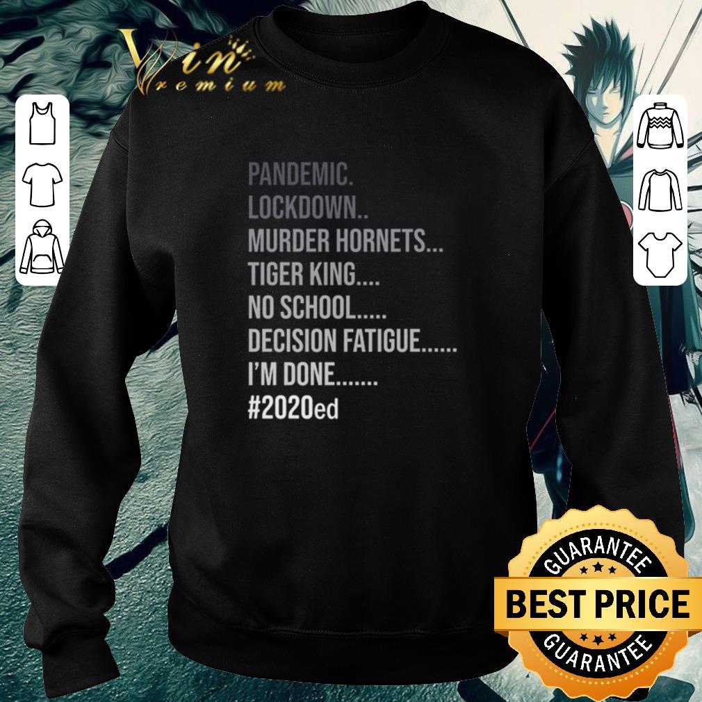 5fe6f9a5 nice pandemic lockdown murder hornets tiger king no school decision fatigue i m done 2020ed shirt 4 - Nice Pandemic lockdown murder hornets tiger king no school decision fatigue I’m done #2020ed shirt