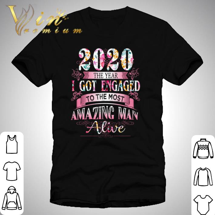 Floral 2020 the I got engaged to the most amazing man alive shirt