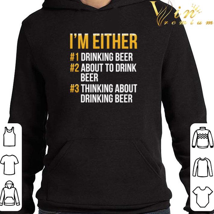 I’m either drinking beer about to drink beer thinking about drinking beer shirt 6a882f04 i m either drinking beer about to drink beer thinking about drinking beer shirt 4 - I’m either drinking beer about to drink beer thinking about drinking beer shirt