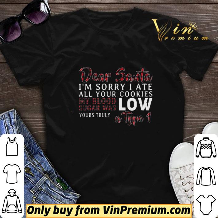 Dear Santa I'm Sorry I Ate All Your Cookies My Blood Sugar Was Low Your Truly shirt sweater
