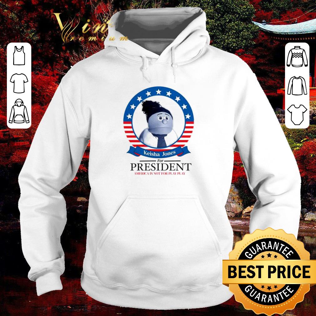 Nice Keisha Jones for president America is not for play play shirt 71d7d90c nice keisha jones for president america is not for play play shirt 4 - Nice Keisha Jones for president America is not for play play shirt