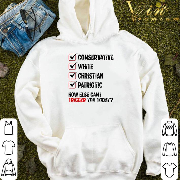 Conservative white christian patriotic how else can I trigger you today shirt 72a4f12f conservative white christian patriotic how else can i trigger you today shirt 4 - Conservative white christian patriotic how else can I trigger you today shirt