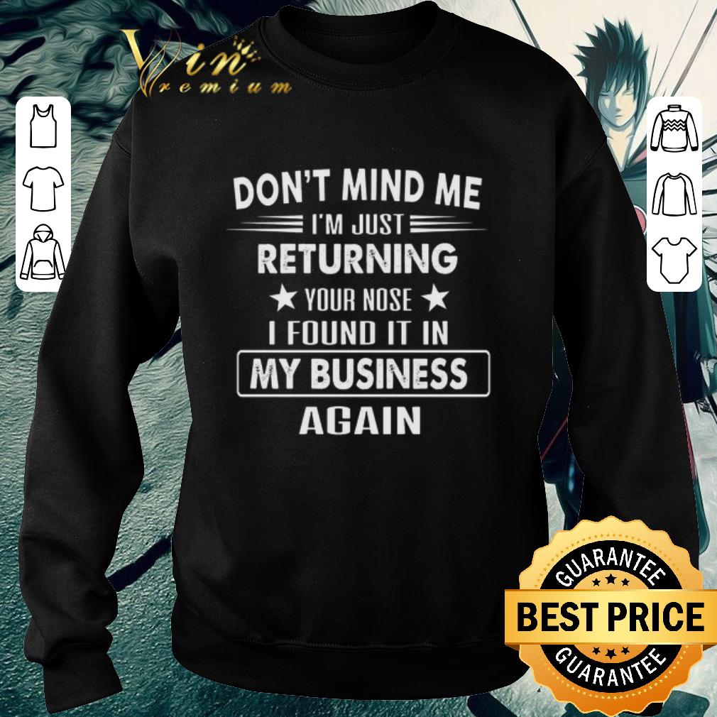Nice Don't mind me i'm just returning your nose i found it in my business again shirt 7a05907d nice don t mind me i m just returning your nose i found it in my business again shirt 4 - Nice Don't mind me i'm just returning your nose i found it in my business again shirt