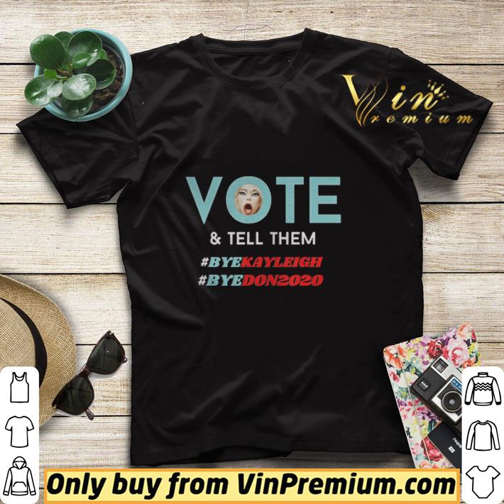 Vote and Tell Them Bye Kayleigh Bye Don2020 shirt sweater 7bf2c063 vote and tell them bye kayleigh bye don2020 shirt sweater 4 - Vote and Tell Them Bye Kayleigh Bye Don2020 shirt sweater