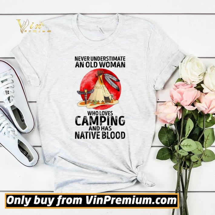 Never Understimate An Old Woman Who Loves Camping And Has Native Blood shirt sweater 82c377c8 never understimate an old woman who loves camping and has native blood shirt sweater 4 - Never Understimate An Old Woman Who Loves Camping And Has Native Blood shirt sweater