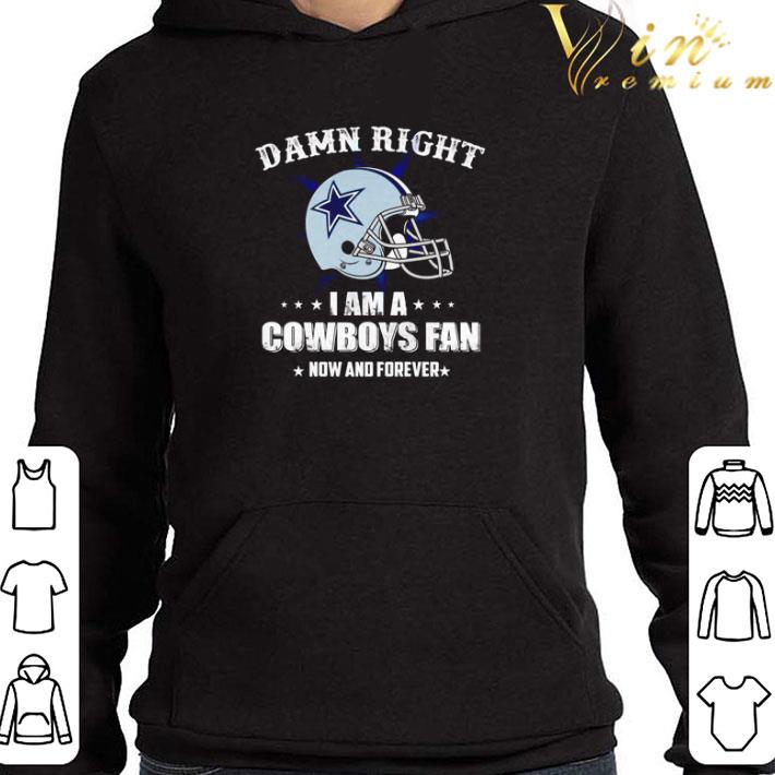 Damn right I am a Cowboys fan now and forever shirt 835fe739 damn right i am a cowboys fan now and forever shirt 4 - Damn right I am a Cowboys fan now and forever shirt