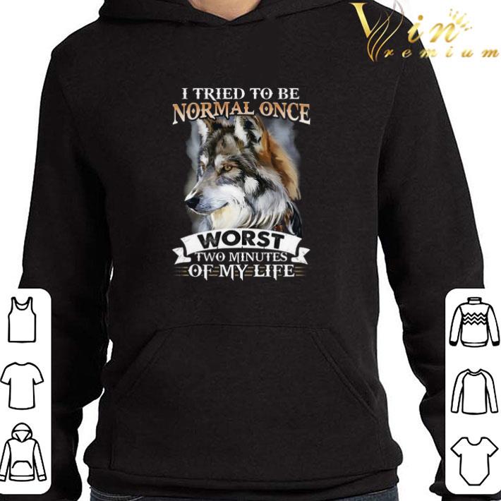 a6623b2c i tried to be normal once worst two minutes of my life wolf shirt 4 - I tried to be normal once worst two minutes of my life wolf shirt