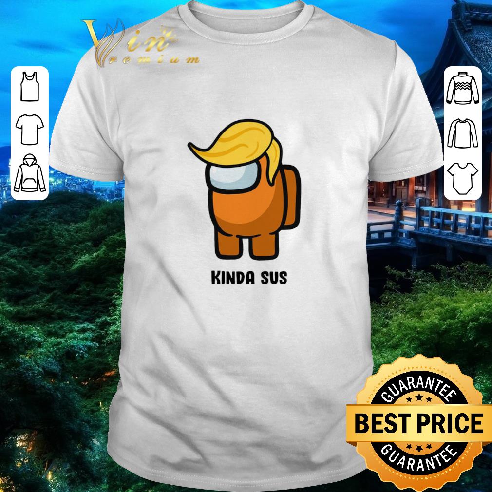 Funny Donald Trump Among Us Kinda Sus shirt