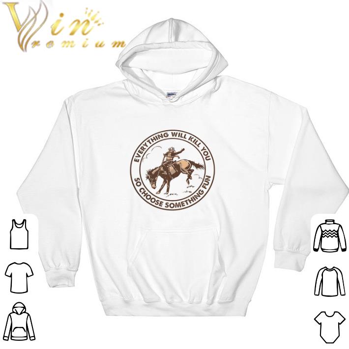 bb858061 premium horse hide everything will kill you so choose something fun tshirt 4 - Premium Horse Hide Everything Will Kill You So Choose Something Fun tshirt