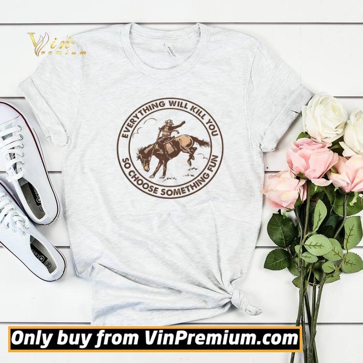 c9a297c5 horse hide everything will kill you so choose something fun shirt sweater 4 - Horse Hide Everything Will Kill You So Choose Something Fun shirt sweater
