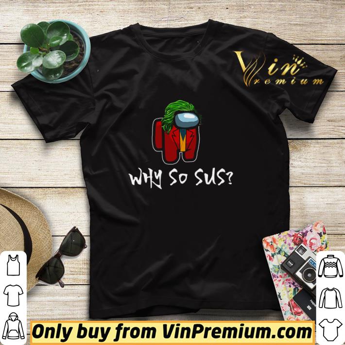 d29e858a among us why so sus shirt sweater 4 - Among Us why so sus shirt sweater