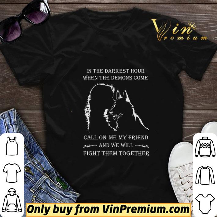 In The Darkest Hour When The Demons Come Call On Me My Friend And We Will shirt sweater
