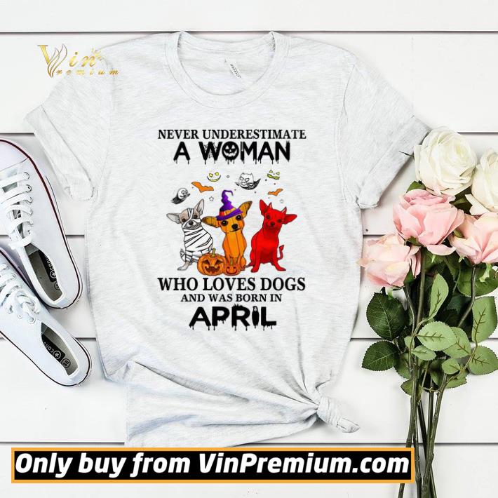 d6c2e5fd chihuahua halloween never underestimate a woman who loves dogs and was born in april shirt sweater 4 - Chihuahua Halloween Never Underestimate A Woman Who Loves Dogs And Was Born In April shirt sweater