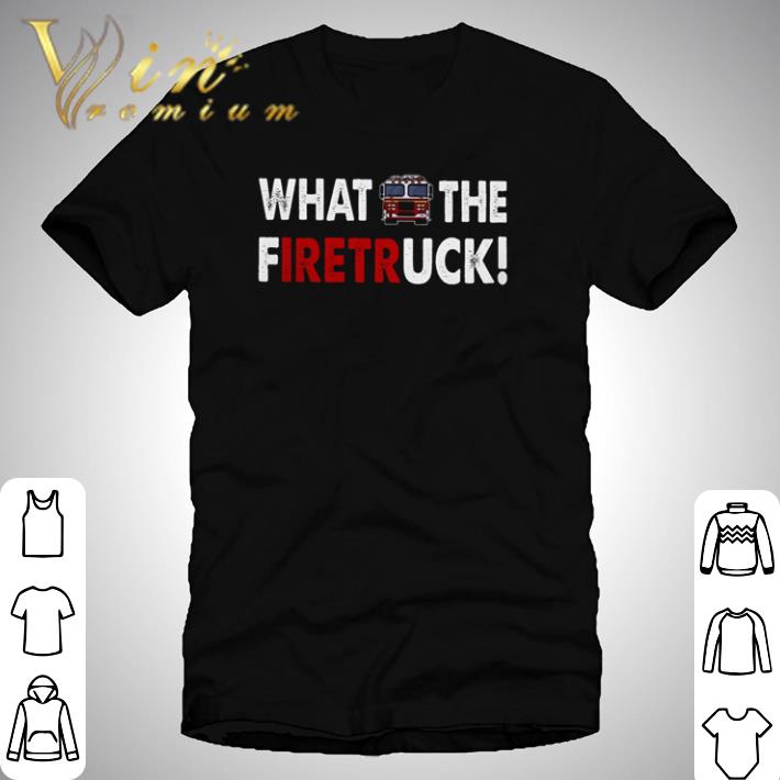 Firefighter car what the firetruck shirt