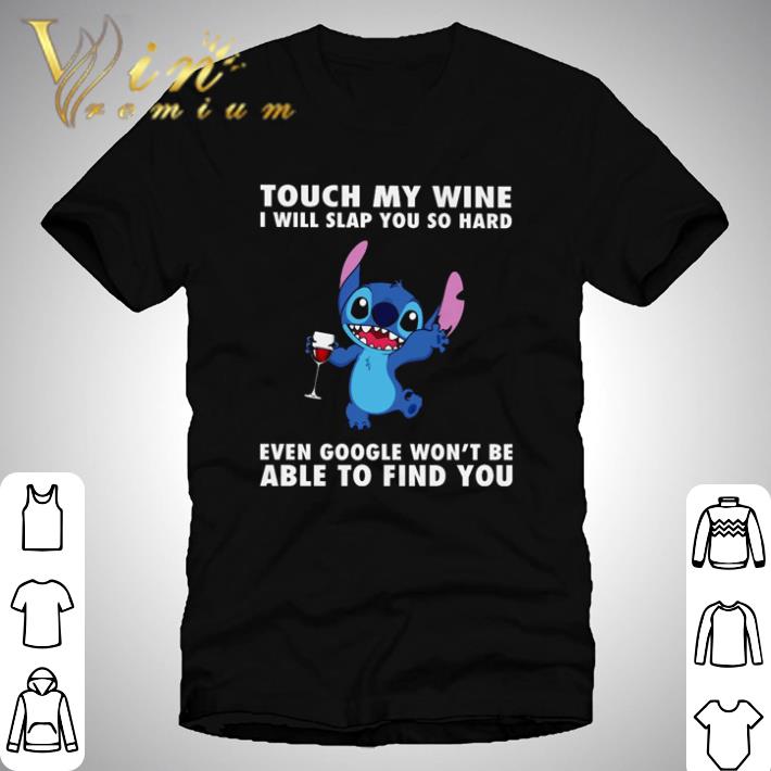 Stitch touch my wine I will slap you so hard even google won’t be able to find you shirt