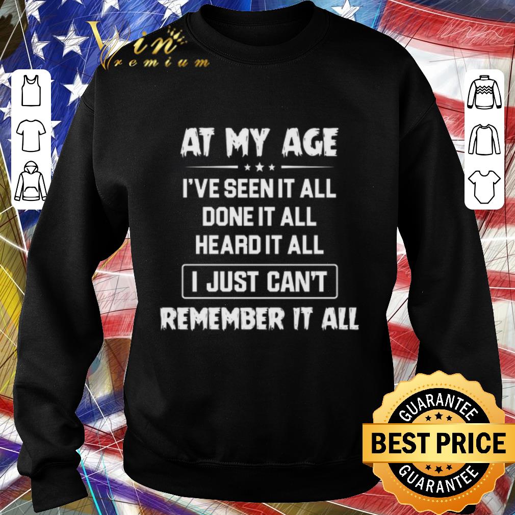e4eca171 funny at my age i ve seen it all done it all heard it all i fust can t remember it all shirt 4 - Funny At my age i've seen it all done it all heard it all i fust can't remember it all shirt