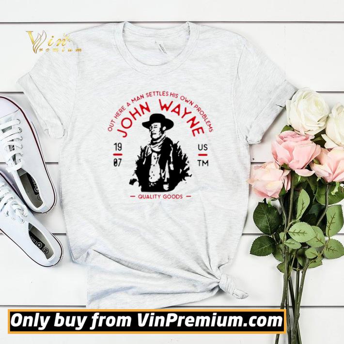ec17251c john wayne out here a man settles his own problems shirt sweater 4 - John Wayne out here a man settles his own problems shirt sweater