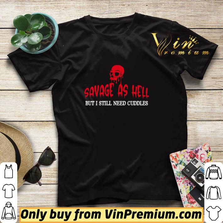 28b6d685 skull savage as hell but i still need cuddles shirt sweater 4 - Skull savage as hell but I still need cuddles shirt sweater