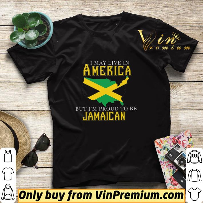 I May Live In America But I'm Proud To Be Jamaican shirt sweater 3014256f i may live in america but i m proud to be jamaican shirt sweater 4 - I May Live In America But I'm Proud To Be Jamaican shirt sweater