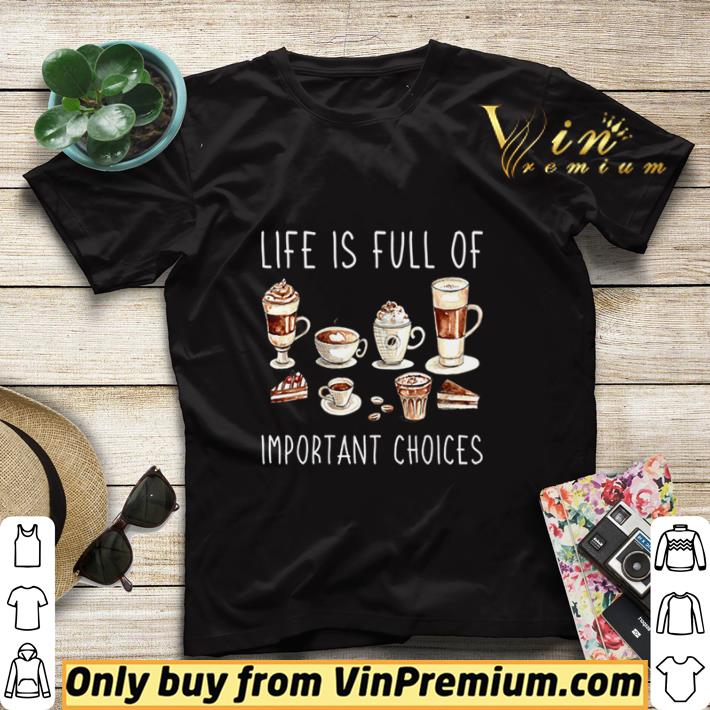64fca3f1 coffee life is full of important choices shirt sweater 4 - Coffee Life Is Full Of Important Choices shirt sweater