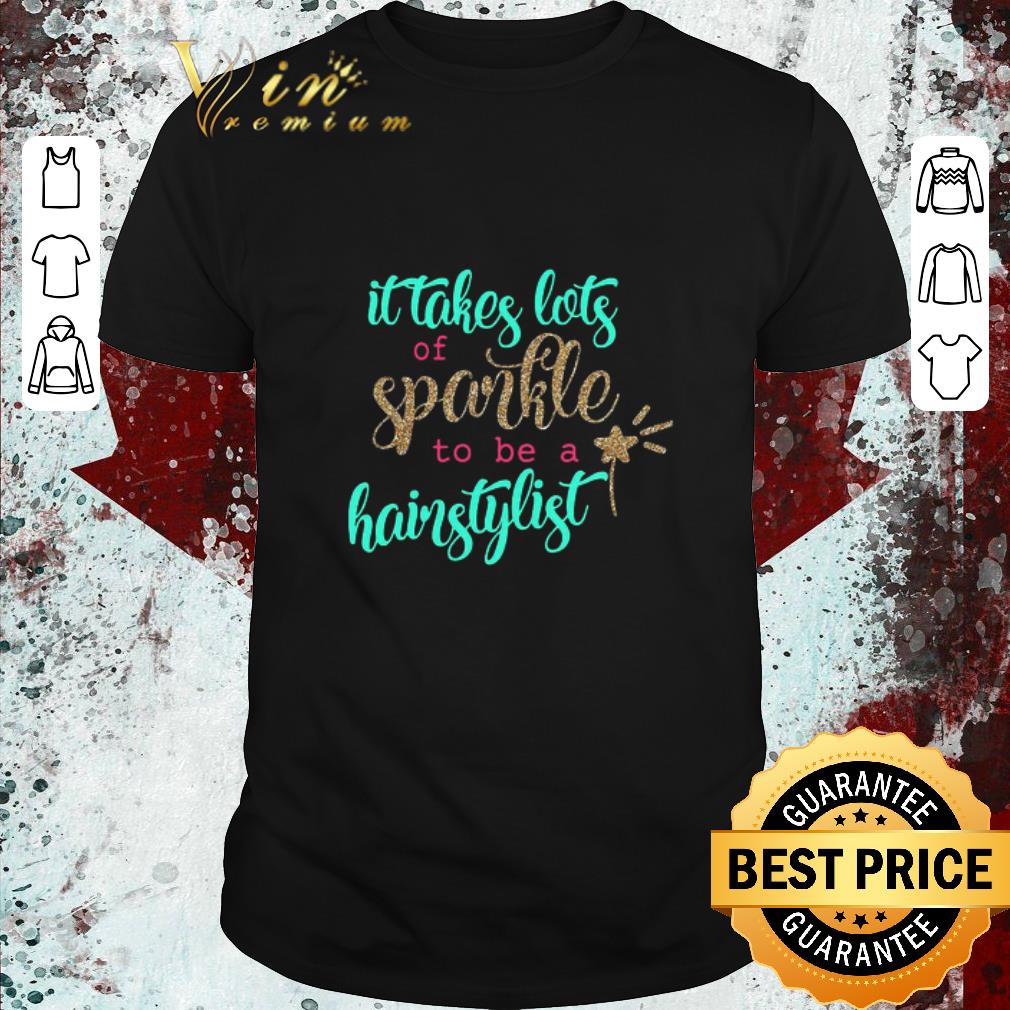 Official It Takes Lots Of Sparkle To Be A Hairstylist shirt