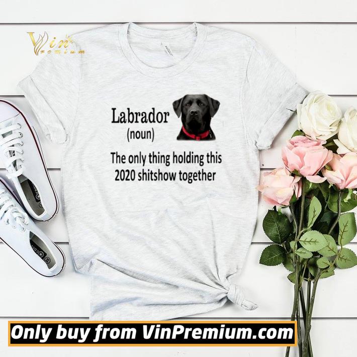 Labrador the only thing holding this 2020 shitshow together shirt sweater 761cb6bb labrador the only thing holding this 2020 shitshow together shirt sweater 4 - Labrador the only thing holding this 2020 shitshow together shirt sweater