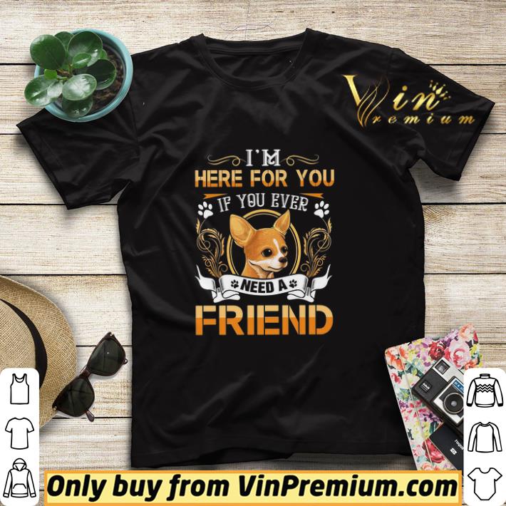 7c67ed82 chihuahua i m here for you if you ever need a friend shirt sweater 4 - Chihuahua I'm Here For You If You Ever Need A Friend shirt sweater