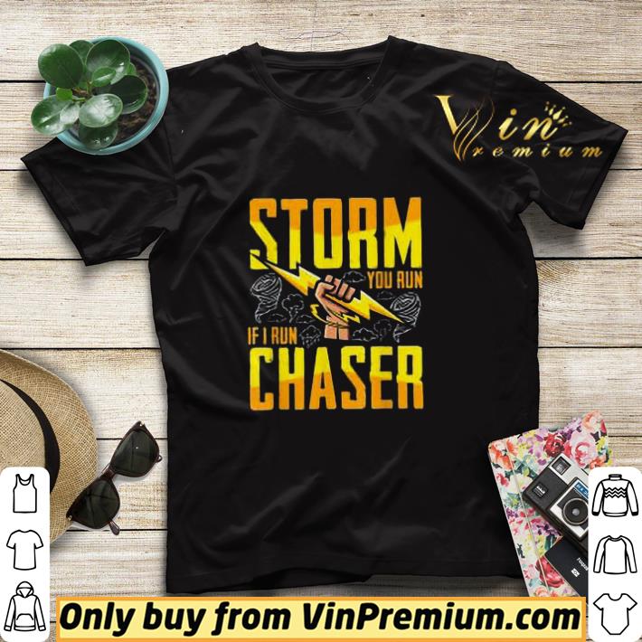 Storm Chaser If I Run You Run Chaser shirt sweater a44e632f storm chaser if i run you run chaser shirt sweater 4 - Storm Chaser If I Run You Run Chaser shirt sweater