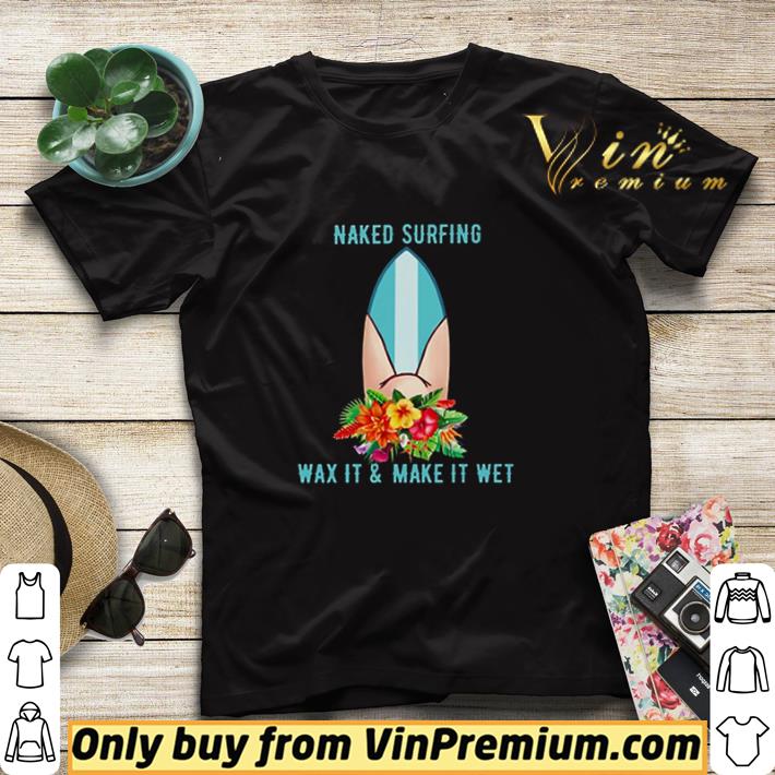 Naked surfing wax it and make it wet shirt sweater a922afc5 naked surfing wax it and make it wet shirt sweater 4 - Naked surfing wax it and make it wet shirt sweater