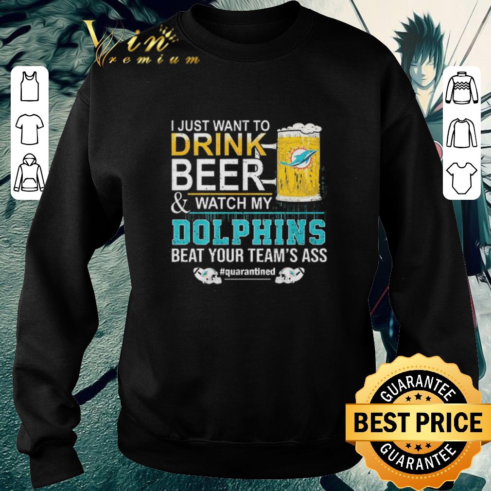 b46af5f0 official i just want to drink beer and watch my dolphins beat your team s ass quarantined shirt 4 - Official I Just Want To Drink Beer And Watch My Dolphins Beat Your Team’s Ass #quarantined shirt