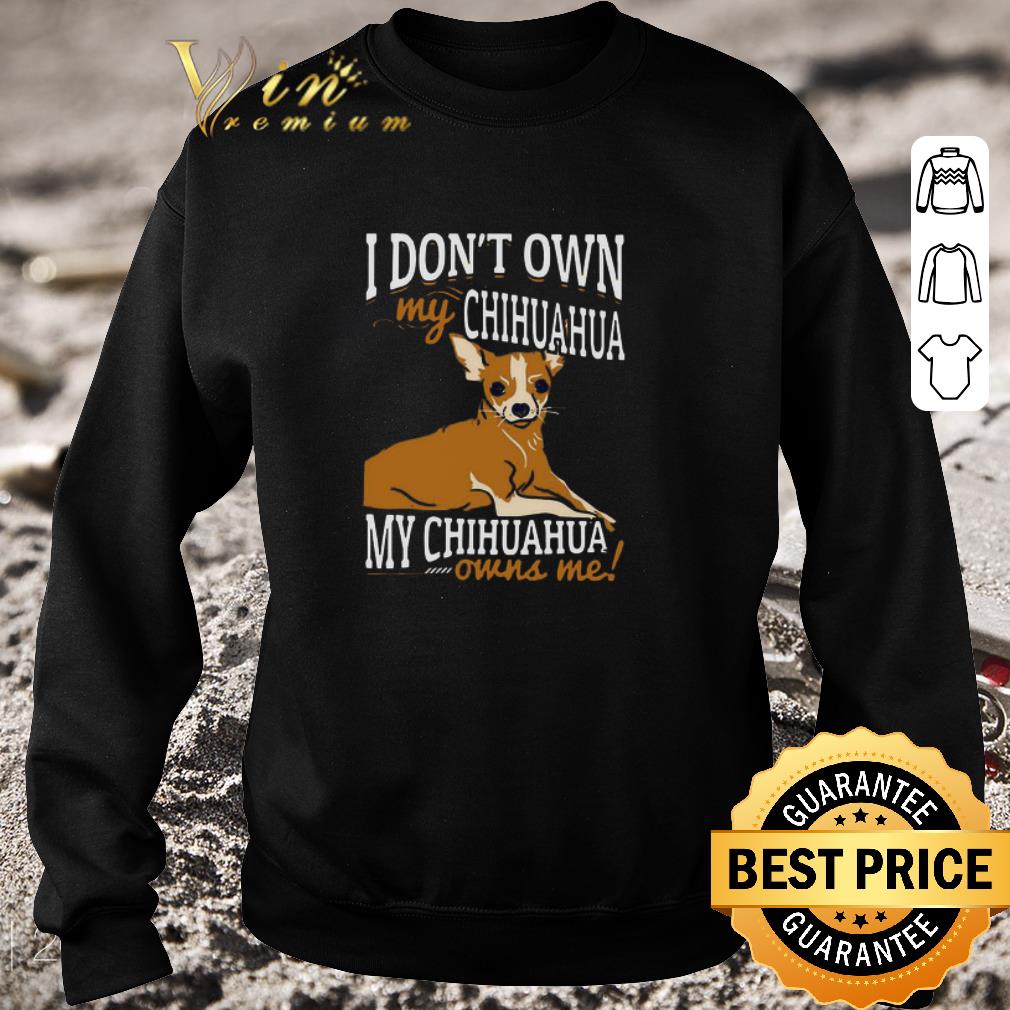 c436035b original i don t own my chihuahua my chihuahua owns me shirt 4 - Original I Don’t Own My Chihuahua My Chihuahua Owns Me shirt