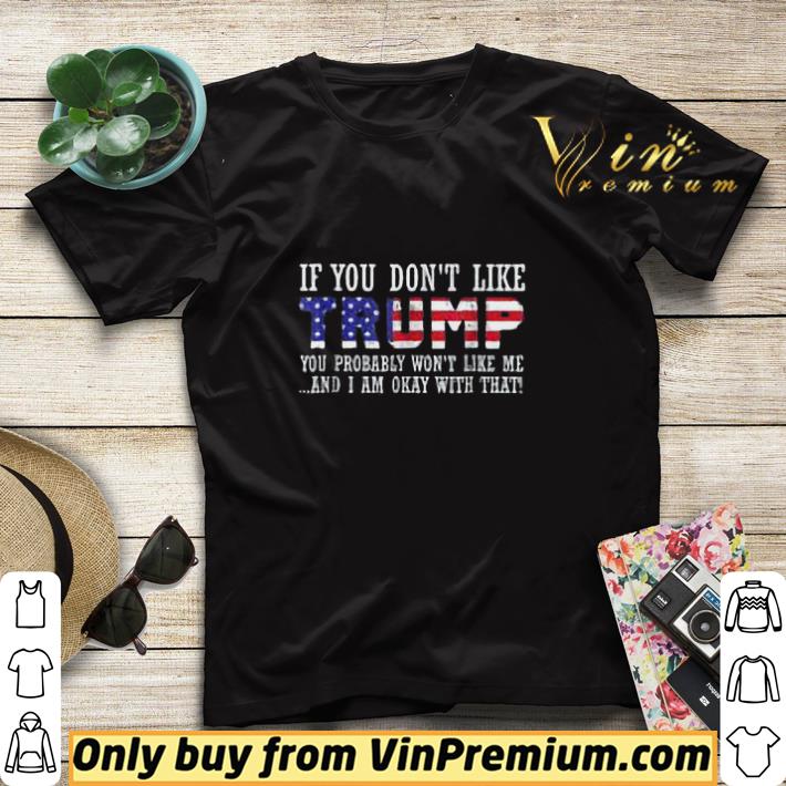 If You Don't Like Trump You Probably Won't Like Me And I Am Okay With That shirt sweater df3b00bb if you don t like trump you probably won t like me and i am okay with that shirt sweater 4 - If You Don't Like Trump You Probably Won't Like Me And I Am Okay With That shirt sweater