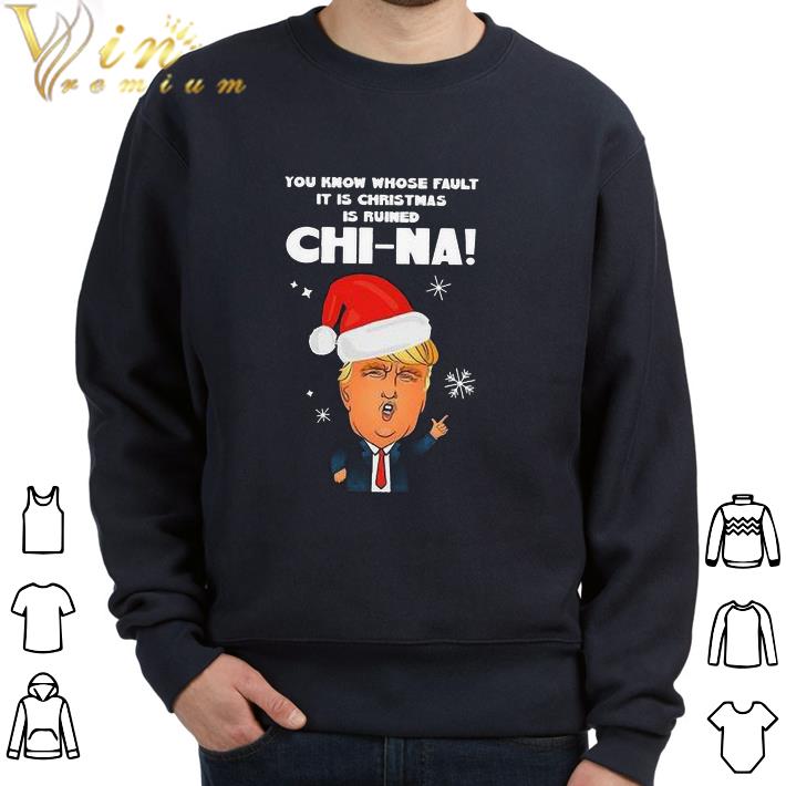 Official Santa Donald Trump you know whose fault it is Christmas is ruined China tshirt sweatshirt 03d8208e official santa donald trump you know whose fault it is christmas is ruined china tshirt sweatshirt 4 - Official Santa Donald Trump you know whose fault it is Christmas is ruined China tshirt sweatshirt