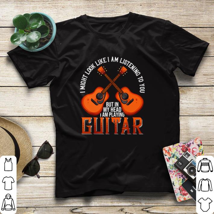 Official I might look like I am listening to you but in my head I am playing Guitar shirt sweater 26963b03 official i might look like i am listening to you but in my head i am playing guitar shirt sweater 4 - Official I might look like I am listening to you but in my head I am playing Guitar shirt sweater